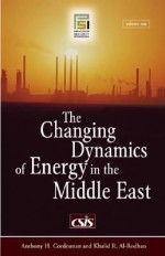 The Changing Dynamics of Energy in the Middle East [2 Volumes] - Anthony H. Cordesman, Khalid R. Al-Rodhan