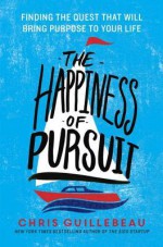 The Happiness of Pursuit: Finding the Quest That Will Bring Purpose to Your Life - Chris Guillebeau