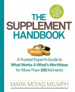 The Supplement Handbook: A Trusted Expert's Guide to What Works & What's Worthless for More Than 200 Ailments - Mark A. Moyad, Heather Hurlock