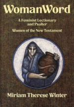 WomanWord: A Feminist Lectionary and Psalter: Women of the New Testament - Miriam Therese Winter