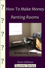 How to Make Money Renting Rooms - Steve Gillman