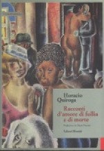 Racconti d'amore, di follia e di morte - Horacio Quiroga, Fausta Antonucci, Dario Puccini