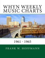 WHYN Weekly Music Charts: 1961 - 1965 - Frank W. Hoffmann