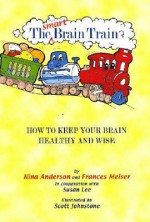 The Smart Brain Train: How to Keep Your Brain Healthy and Wise - Nina Anderson