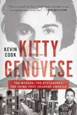 Kitty Genovese: The Murder, the Bystanders, the Crime that Changed America - Kevin Cook