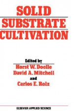 Solid Substrate Cultivation - H.W. Doelle, David A. Mitchell, C.E. Rolz