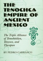 The Tenochca Empire of Ancient Mexico: The Triple Alliance of Tenochtitlan, Tetzcoco, and Tlacopan - Pedro Carrasco