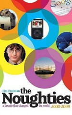 The Noughties 2000 2009: A Decade That Changed The World - Tim Footman