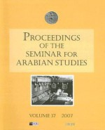 Proceedings of the Seminar for Arabian Studies, Volume 37: Papers from the Fortieth Meeting of the Seminar for Arabian Studies Held in London, 27-29 July 2006 - St. John Simpson, Lloyd Weeks