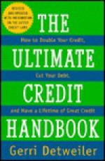 The Ultimate Credit Handbook: How to Double Your Credit, Cut Your Debt, and Have a Lifetime of Great Credit - Gerri Detweiler