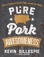 Pure Pork Awesomeness: Totally Cookable Recipes from Around the World - Kevin Gillespie, David Joachim