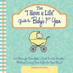 The "I Have A Life" Guide To Baby's 1st Year: Get Through Your Baby's First Twelve Months Without Losing Your Life Or Your Mind! - Indi Zeleny, Zeleny Indi