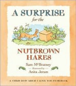 A Surprise for the Nutbrown Hares: A Guess How Much I Love You Storybook - Sam McBratney, Anita Jeram