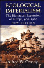 Ecological Imperialism: The Biological Expansion of Europe, 900-1900 (Studies in Environment and History) - Alfred W. Crosby