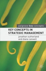 Key Concepts in Strategic Management (Palgrave Key Concepts) - Jonathan Sutherland, Diane Canwell