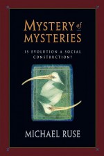 Mystery of Mysteries: Is Evolution a Social Construction? - Michael Ruse