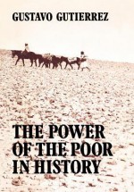 Te Power of the Poor in History: Selected Writings - Gustavo Gutiérrez