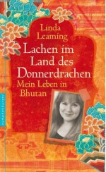 Lachen im Land des Donnerdrachens: Mein Leben in Bhutan (German Edition) - Linda Leaming, Ursula Bischoff