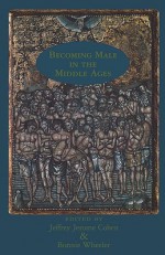 Becoming Male in the Middle Ages (New Middle Ages) - Jeffrey Jerome Cohen