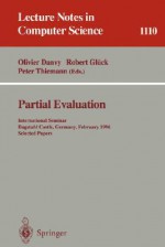 Partial Evaluation: International Seminar, Dagstuhl Castle, Germany, February 12 - 16, 1996. Selected Papers - Olivier Danvy, Robert Glück, Peter Thiemann