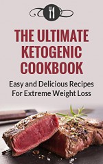 Keto: The Ultimate Ketogenic Cookbook: Easy And Delicious Recipes For Extreme Weight Loss (Ketogenic Diet and Weight Loss Recipes) - Karen Green, Keto Diet, Ketogenic, Ketogenic Diet, Ketogenic Recipes, Ketogenic Cookbook, Weight Loss, Lose Weight