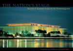 The Nation's Stage: The John F. Kennedy Center for the Performing Arts (Stonesong Press Books) - Michael Dolan, Michael Kaiser, David M. Rubenstein