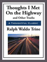 Thoughts I Met on the Highway and Other Truths - Ralph Waldo Trine