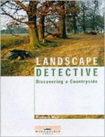 Landscape Detective: Discovering a Countryside - Richard Muir