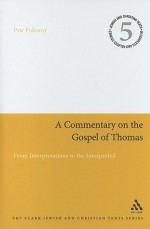 A Commentary on the Gospel of Thomas: From Interpretations to the Interpreted - Petr Pokorny