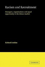 Racism and Recruitment: Managers, Organisations and Equal Opportunity in the Labour Market - Richard Jenkins