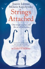 Strings Attached: One Tough Teacher and the Art of Perfection - Joanne Lipman, Melanie Kupchynsky