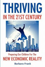 Thriving in the 21st Century: Preparing Our Children for the New Economic Reality - Barbara Frank