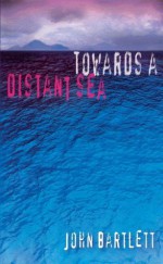 Towards a Distant Sea - John Bartlett