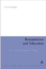 Romanticism and Education: Love, Heroism and Imagination in Pedagogy - David Halpin