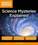 Idiot's Guides: Science Mysteries Explained - Anthony Fordham