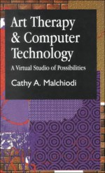 Art Therapy and Computer Technology - Cathy A. Malchiodi