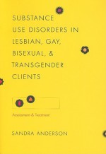 Substance Use Disorders in Lesbian, Gay, Bisexual, and Transgender Clients: Assessment and Treatment - Sandra Anderson