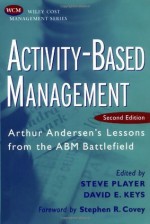 Activity-Based Management: Arthur Andersen's Lessons from the ABM Battlefield (Wiley Cost Management Series) - Steve Player, David E. Keys