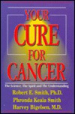 Your Cure for Cancer - Robert E. Smith, Harvey Bigelsen, Phronda Smith