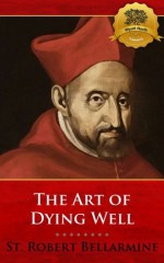 The Art of Dying Well - Enhanced - St. Robert Bellarmine, Wyatt North, Bieber Publishing