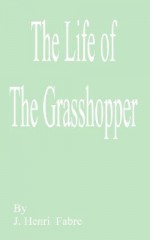 The Life of the Grasshopper - Jean-Henri Fabre