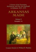 Arkansas Made: A Survey of the Decorative, Mechanical and Fine Arts Produced in Arkansas, 1819-1870 (Arkansas Made) - Swannee Bennett