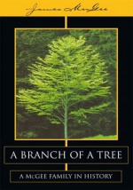 A Branch of a Tree: A McGee Family in History - James McGee