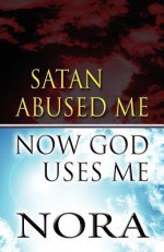 Satan Abused Me Now God Uses Me - Nora