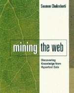 Mining the Web: Analysis of Hypertext and Semi Structured Data (The Morgan Kaufmann Series in Data Management Systems) - Soumen Chakrabarti