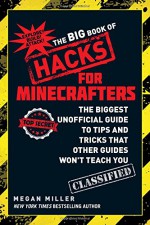 The Big Book of Hacks for Minecrafters: The Biggest Unofficial Guide to Tips and Tricks That Other Guides Won’t Teach You - Megan Miller