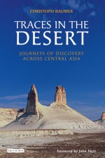 Traces in the Desert: Journeys of Discovery across Central Asia - Christoph Baumer, John Hare