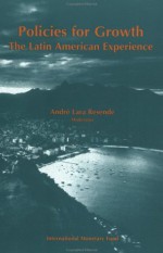 Policies For Growth: The Latin American Experience: Proceedings Of A Conference Held In Mangaratiba, Rio De Janeiro, Brazil, March 16 19, 1994 - International Monetary Fund, André Lara Resende