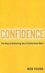 Confidence: The Key to Achieving Your Professional Best - Rob Yeung