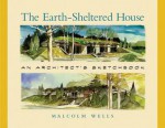 Earth Sheltered House, Revised Edition: An Architect's Sketchbook - Malcolm Wells, Paul Gipe